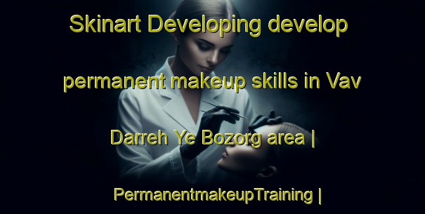 Skinart Developing develop permanent makeup skills in Vav Darreh Ye Bozorg area | PermanentmakeupTraining | PermanentmakeupClasses | SkinartTraining-Islamic Republic of Iran